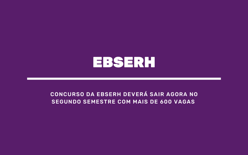 Concurso da EBSERH deverá sair agora no segundo semestre com mais de 600 vagas 